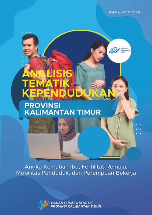 Analisis Tematik Kependudukan  Provinsi Kalimantan Timur (Angka Kematian Ibu, Fertilitas Remaja, Mobilitas Penduduk, dan Perempuan Bekerja)