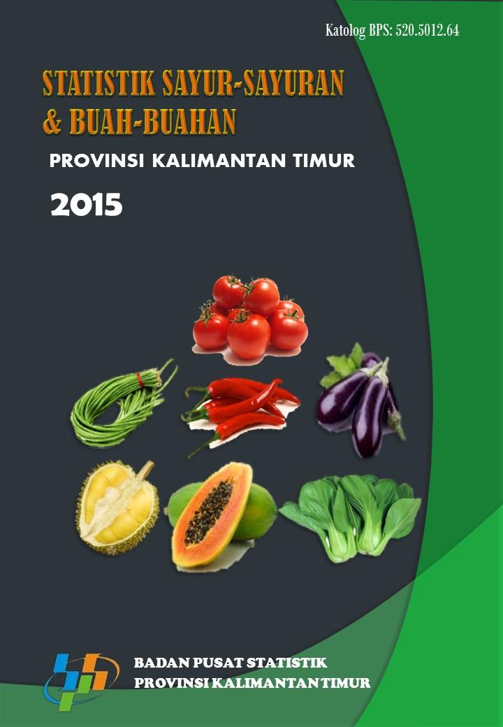 Statistik Sayur-sayuran dan Buah-buahan Provinsi Kalimantan Timur 2015